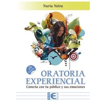 ORATORIA EXPERIENCIAL. CONECTA CON TU PUBLICO Y SUS EMOCIONES. 2� EDICION