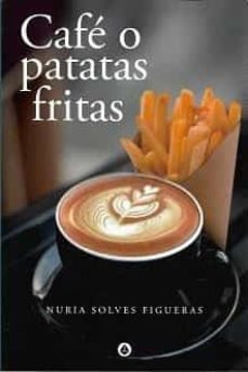 CAFE O PATATAS FRITAS