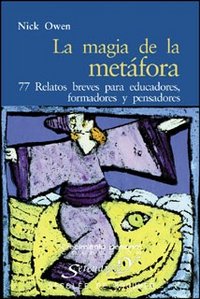 La magia de la met�fora. 77 relatos breves para educadores, formadores y pensadores