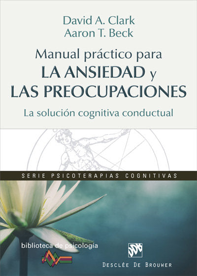 Manual pr�ctico para la ansiedad y las preocupaciones. La soluci�n cognitiva conductual