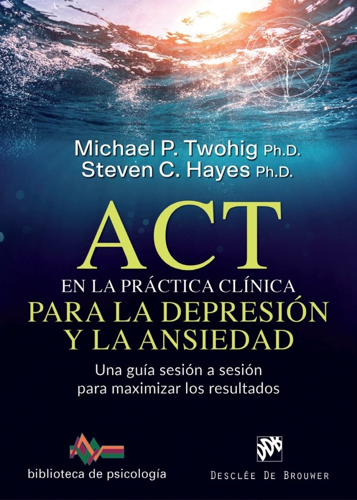 ACT en la pr�ctica cl�nica para la depresi�n y la ansiedad. Una gu�a sesi�n a sesi�n para maximizar