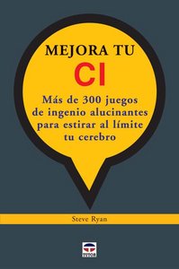 MEJORA TU CI. JUEGOS DE INGENIO ALUCINANTES PARA ESTIRAR AL L�MITE TU CEREBRO.