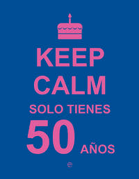Keep Calm. Solo tienes 50 a�os