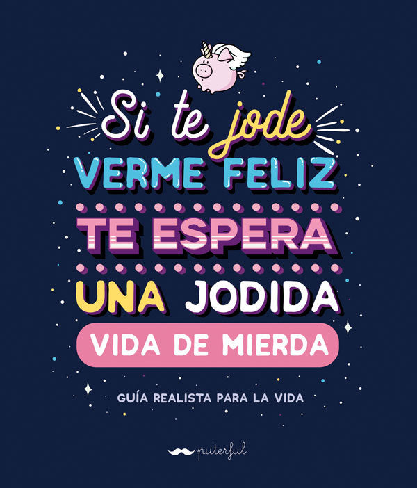 Si te jode verme feliz te espera una jodida vida de mierda