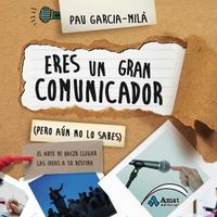 Eres un gran comunicador (Pero a�n no lo sabes)