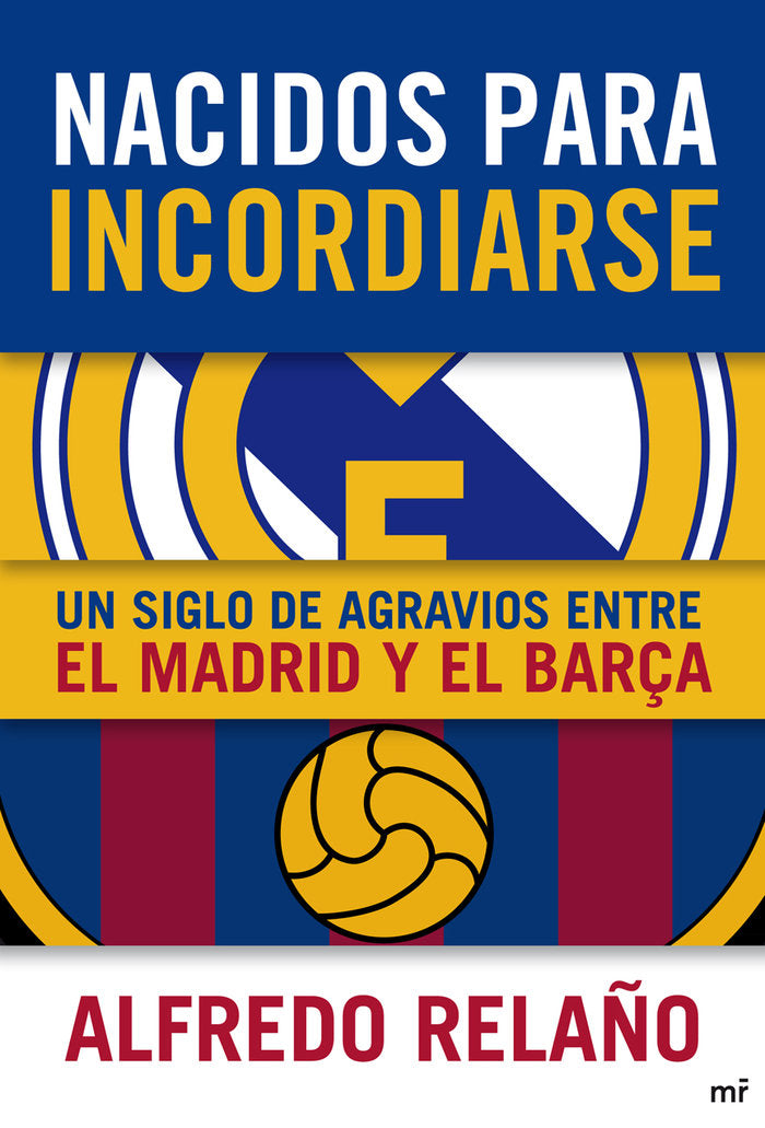 Nacidos para incordiarse. Un siglo de agravios entre el Madrid y el Bar�a