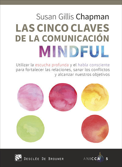 Las cinco claves de la comunicaci�n mindful. Utilizar la escucha profunda y el habla consciente para
