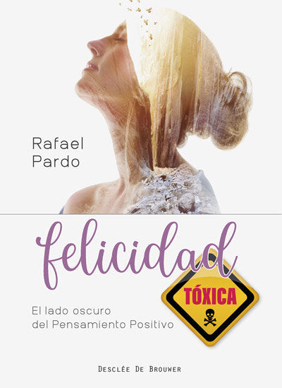 Felicidad t�xica. El lado oscuro del pensamiento positivo