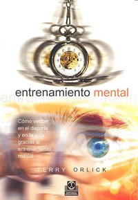 ENTRENAMIENTO MENTAL. C�mo vencer en el deporte y en la vida gracias al entrenamiento mental