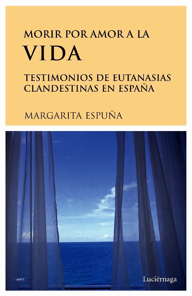Morir por amor a la vida. Testimonios de eutanasias en Espa�a