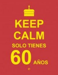 Keep Calm. Solo tienes 60 a�os