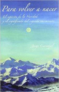 PARA VOLVER A NACER Esp�ritu de la Navidad y el significado del segundo nacimiento