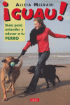 �GUAU! GU�A PARA ENTENDER Y EDUCAR A TU PERRO