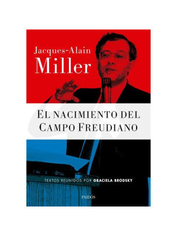 EL NACIMIENTO DEL CAMPO FREUDIANO. JACQUES - ALAIN MILLER