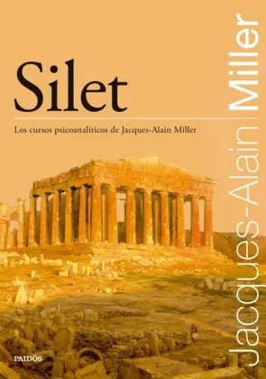 SILET. LOS CURSOS PSICOANALITICOS DE JACQUES -ALAIN MILLER
