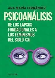 PSICOANALISIS DE LOS LAPSUS FUNDACIONALES A LOS FEMINISMOS DEL SIGLO XXI