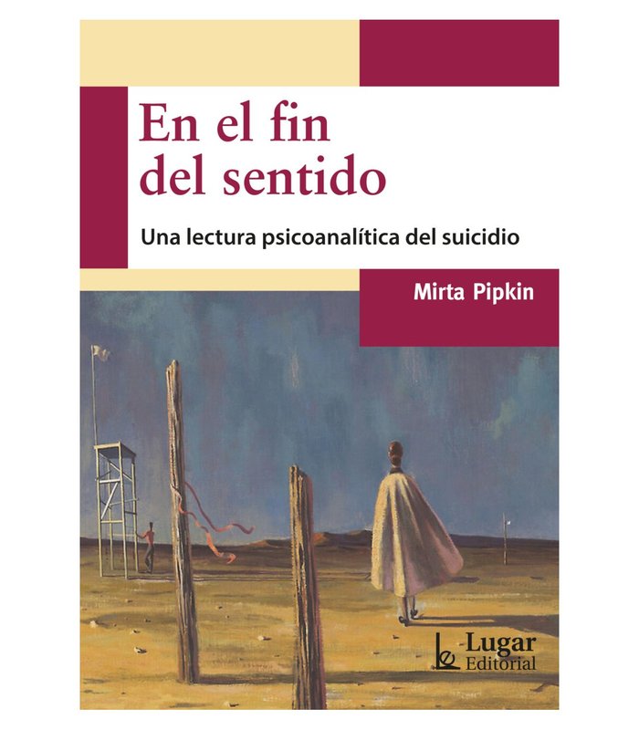 EN EL FIN DEL SENTIDO. UNA LECTURA PSICOANALITICA DEL SUICIDIO