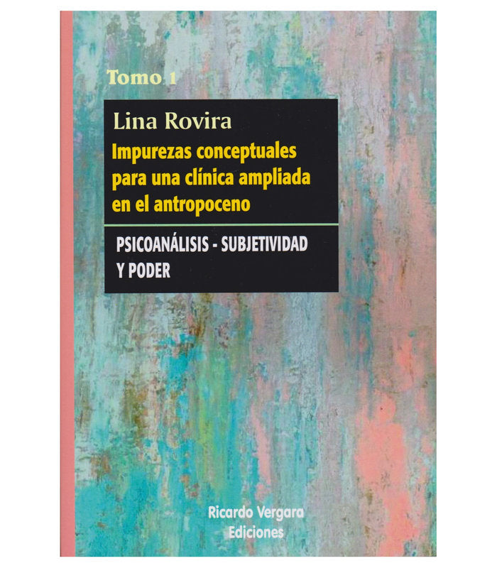IMPUREZAS CONCEPTUALES PARA UNA CLINICA AMPLIADA EN EL ANTROPOCENO - TOMO 1